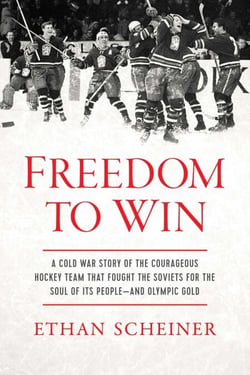 Freedom to Win - A Cold War Story of the Courageous Hockey Team That Fought the Soviets for the Soul of Its People—And Olympic Gold