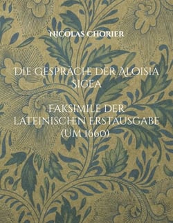 Die Gespräche der Aloisia Sigea - Aloisiae Sigeae Toletanae Satyra Sotadica de Arcanis Amoris et Veneris