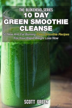 10 Day Green Smoothie Cleanse: 50 New  and Fat Burning Paleo Smoothie Recipes for your Rapid Weight Loss Now - The Blokehead Success Series