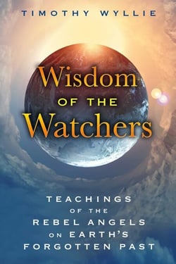 Wisdom of the Watchers - Teachings of the Rebel Angels on Earth's Forgotten Past