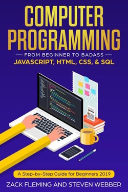 Computer Programming: From Beginner to Badass—JavaScript, HTML, CSS, &amp; SQL