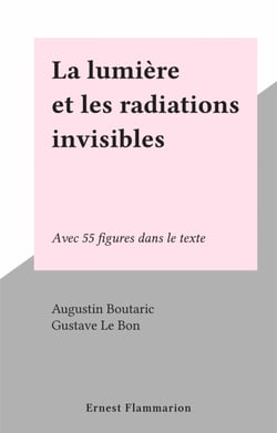 La lumière et les radiations invisibles - Avec 55 figures dans le texte
