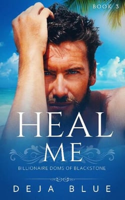 Heal Me: Book Three in the Billionaire Doms of Blackstone Series - Billionaire Doms of Blackstone, #3