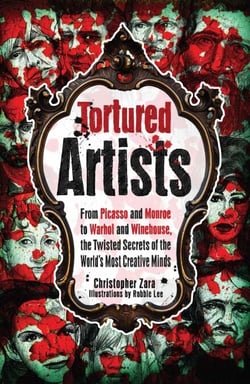 Tortured Artists - From Picasso and Monroe to Warhol and Winehouse, the Twisted Secrets of the World's Most Creative Minds