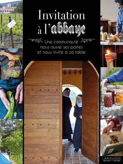 Invitation à l'abbaye - Une communauté nous ouvre ses portes et nous invite à sa table
