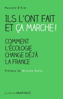 Ils l'ont fait et ça marche ! Comment l'écologie change déjà la France - Comment l'écologie change déjà la France