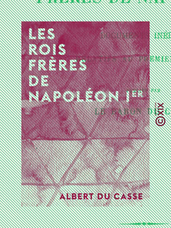 Les Rois frères de Napoléon Ier - Documents inédits relatifs au Premier Empire