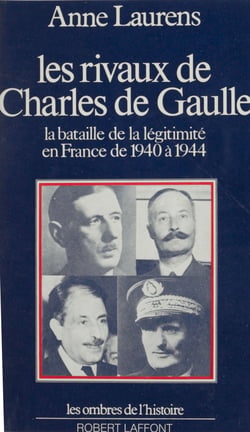 Les rivaux de Charles de Gaulle - La bataille de la légitimité en France de 1940 à 1944