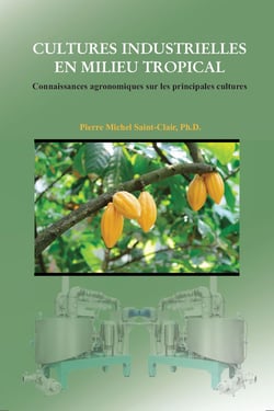 Cultures industrielles en milieu tropical: Connaissances agronomiques sur les principales cultures - Pierre Michel Saint-Clair, Ph.D.