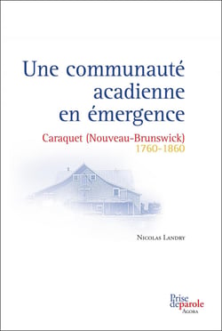 Une communauté acadienne en émergence - Caraquet (Nouveau-Brunswick) 1760-1860