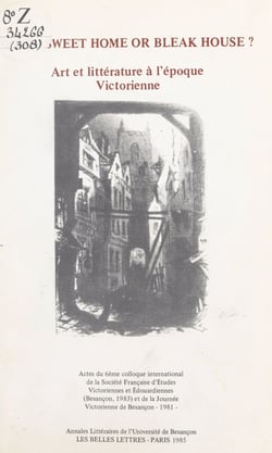 Art et littérature à l'époque Victorienne. Home sweet home or bleak house ? - Actes du 6ème Colloque International de la Société Française d'Études Victoriennes et Édouardiennes (Besançon, 1983) et de la Journée Victorienne de Besançon 1981