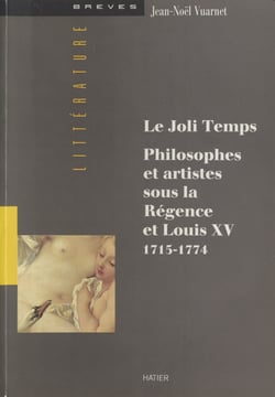 Le joli temps - Philosophes et artistes sous la Régence et Louis XV, 1715-1774