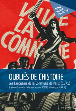 Oubliés de l'Histoire. Les Limousins de la Commune de Paris (1871) - Préface de Maurice Robert, ethnologue (C.N.R.S.) 