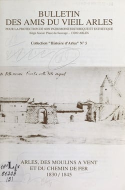 Histoire d'Arles (5). Arles, des moulins à vent et du chemin de fer : 1830-1845