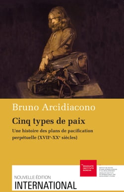 Cinq types de paix - Une histoire des plans de pacification perpétuelle (XVIIe-XXe siècles)