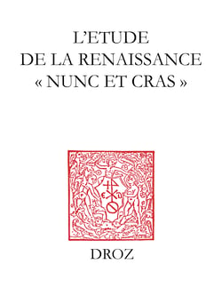 L'Etude de la Renaissance "nunc et cras" - Actes du colloque de la Fédération internationale des Sociétés et Instituts d'Etude de la Renaissance (FISIER), Genève, septembre 2001