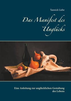 Das Manifest des Unglücks - Eine Anleitung zur unglücklichen Gestaltung des Lebens
