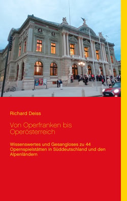 Von Operfranken bis Operösterreich - Wissenswertes und Gesangloses zu 44 Opernspielstätten in Süddeutschland und den Alpenländern
