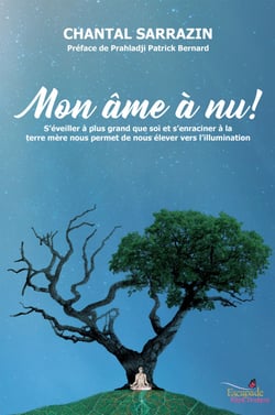 Mon âme à nu! - S'éveiller à plus grand que soi et s'enraciner à la terre mère nous permet de nous élever vers l'illumination