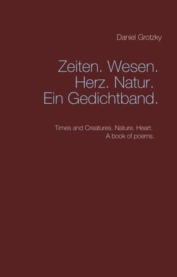 Zeiten. Wesen. Herz. Natur. Ein Gedichtband. - Times and Creatures. Nature. Heart. A book of poems.
