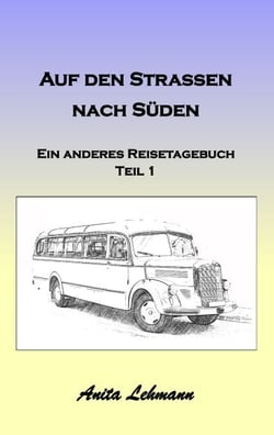 Auf den Strassen nach Süden - Ein anderes Reisetagebuch Teil 1