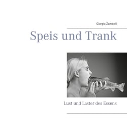 Speis und Trank - Lust und Laster des Essens