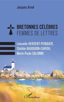 Bretonnes célèbres Femmes de lettres - Léocadie HERSENT-PENQUER, Clotilde BAUGUION-CARIOU, - Marie-Paule SALONNE