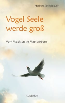 Vogel Seele werde groß - Vom Wachsen ins Wunderbare