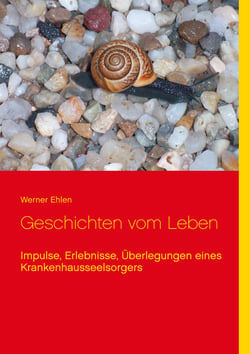 Geschichten vom Leben - Impulse, Erlebnisse, Überlegungen eines Krankenhausseelsorgers