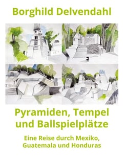 Pyramiden, Tempel und Ballspielplätze - Eine Reise durch Mexiko, Guatemala und Honduras