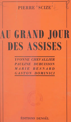 Au grand jour des Assises - Yvonne Chevallier, Pauline Dubuisson, Marie Besnard, Gaston Dominici