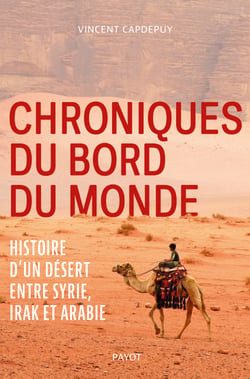 Chroniques du bord du monde - Histoire d'un désert entre Syrie, Irak et Arabie