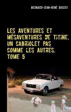 Les aventures et mésaventures de Titine, un cabriolet pas comme les autres. Tome 5 - De belles balades, mais toujours des réparations