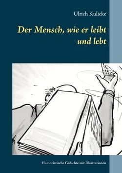 Der Mensch, wie er leibt und lebt - Humoristische Gedichte mit Illustrationen