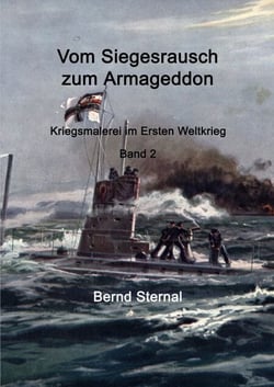 Vom Siegesrausch zum Armageddon - Kriegsmalerei im Ersten Weltkrieg Band 2