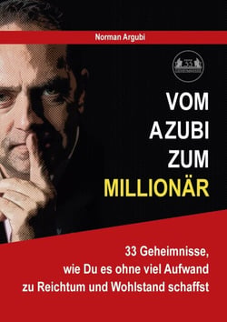 Vom Azubi zum Millionär - 33 Geheimnisse, wie Du es ohne viel Aufwand zu Reichtum und Wohlstand schaffst