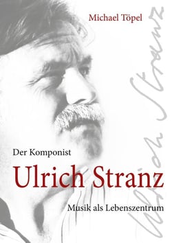 Der Komponist Ulrich Stranz - Musik als Lebensmittelpunkt