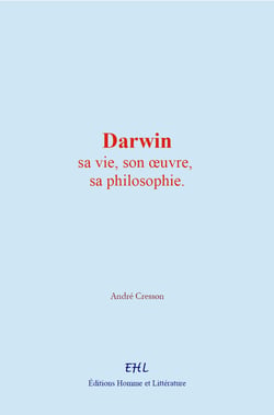 Darwin : sa vie, son œuvre, sa philosophie