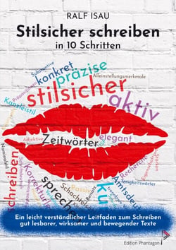 Stilsicher schreiben in 10 Schritten - Ein leicht verständlicher Leitfaden zum Schreiben gut lesbarer, wirksamer und bewegender Texte