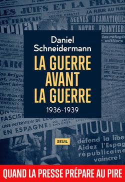 La Guerre avant la guerre - 1936-1939. Quand la presse prépare au pire