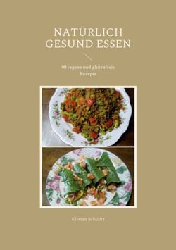Natürlich gesund essen - 90 vegane und glutenfreie Rezepte