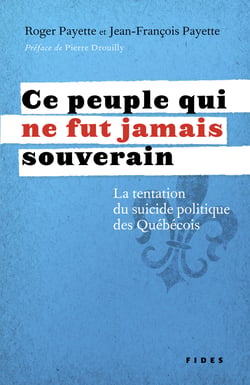 Ce peuple qui ne fut jamais souverain - La tentation du suicide politique des Québécois