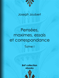 Pensées, maximes, essais et correspondance - Tome I