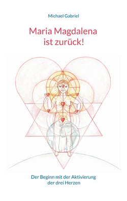 Maria Magdalena ist zurück! - Der Beginn mit der Aktivierung der drei Herzen