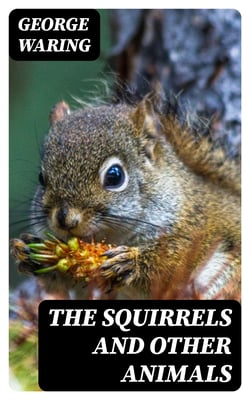 The Squirrels and other animals - Or, Illustrations of the habits and instincts of many of the smaller British quadrupeds