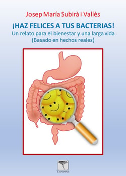 ¡Haz felices a tus bacterias! 2ª edición - Un relato para el bienestar y una larga vida (basado en hechos reales)