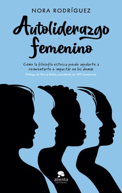 Autoliderazgo femenino - Cómo la filosofía estoica puede ayudarte a reinventarte e impactar en los demás