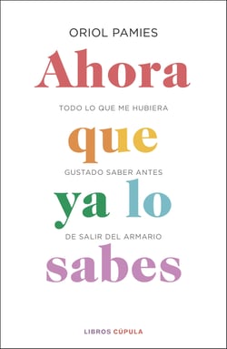 Ahora que ya lo sabes - Todo lo que me hubiera gustado saber antes de salir del armario