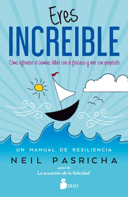 Eres Increíble - Cómo navegar por el cambio, luchar contra el fracaso y vivir una vida con propósito. Un manual de resiliencia
