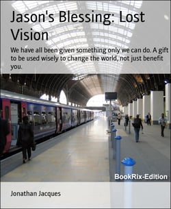 Jason's Blessing: Lost Vision - We have all been given something only we can do. A gift to be used wisely to change the world, not just benefit you.